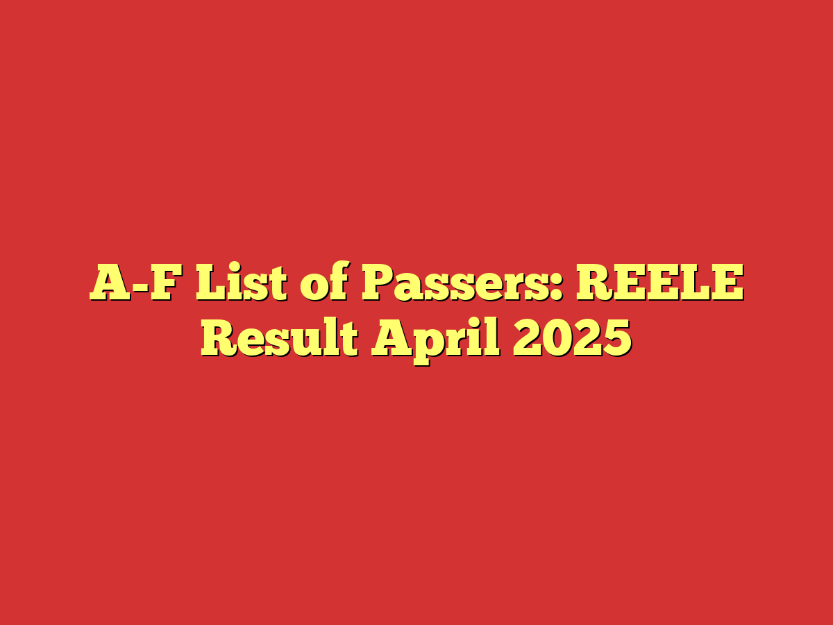 A-F List of Passers: REELE Result April 2025
