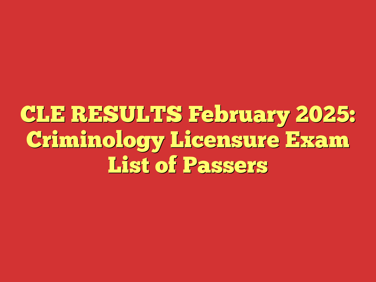 CLE RESULTS February 2025: Criminology Licensure Exam List of Passers