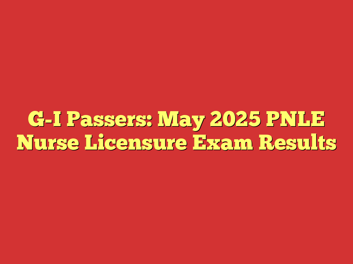 G-I Passers: May 2025 PNLE Nurse Licensure Exam Results