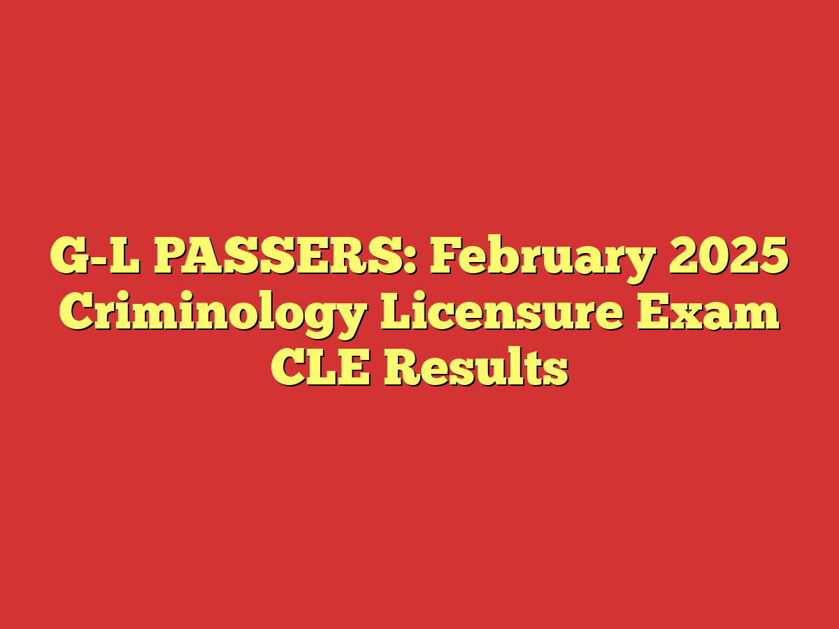 G-L PASSERS: February 2025 Criminology Licensure Exam CLE Results