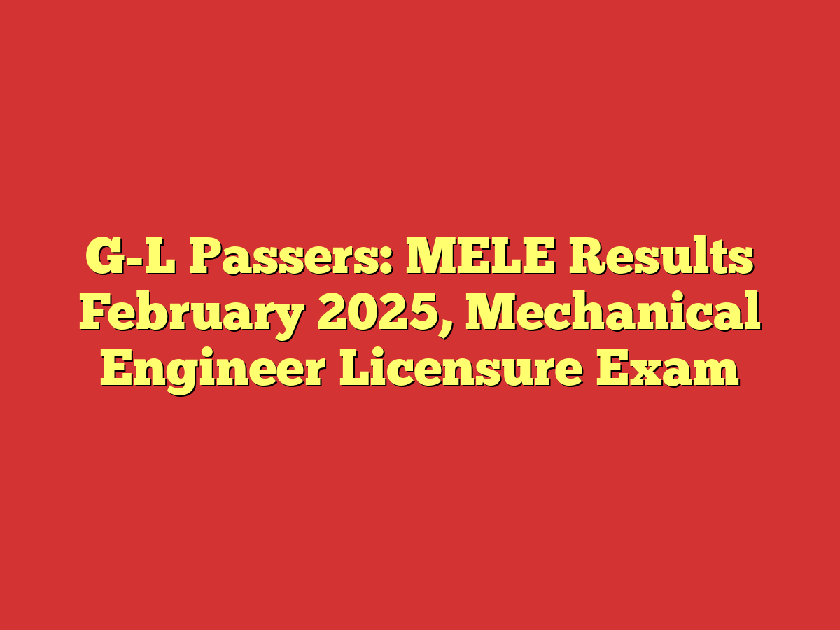 G-L Passers: MELE Results February 2025, Mechanical Engineer Licensure Exam