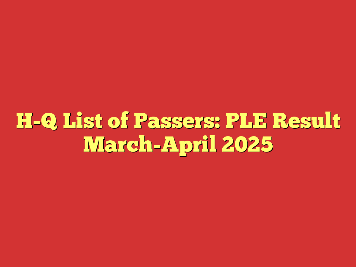 H-Q List of Passers: PLE Result March-April 2025