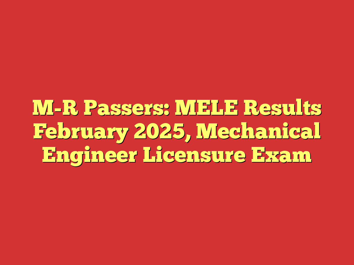 M-R Passers: MELE Results February 2025, Mechanical Engineer Licensure Exam