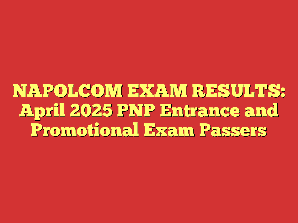 NAPOLCOM EXAM RESULTS: April 2025 PNP Entrance and Promotional Exam Passers