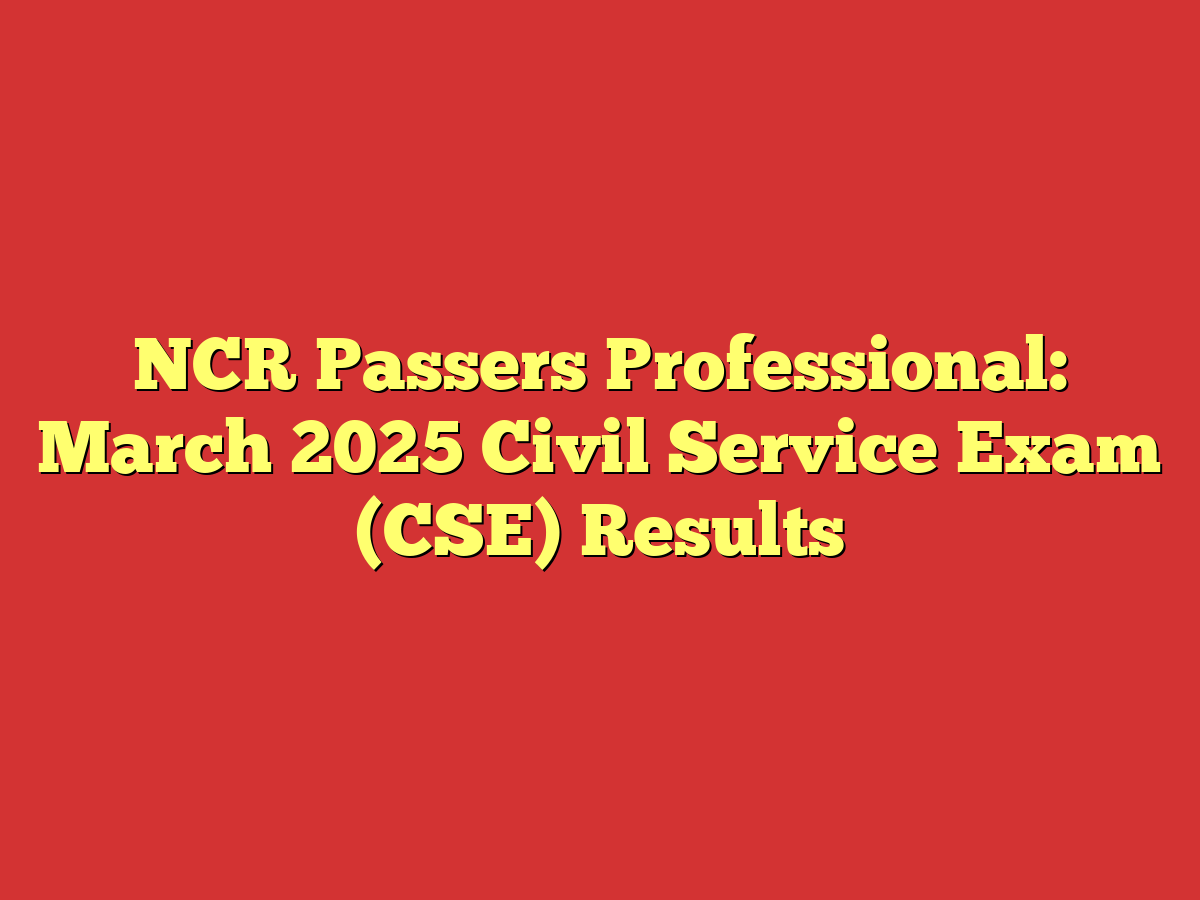 NCR Passers Professional: March 2025 Civil Service Exam (CSE) Results