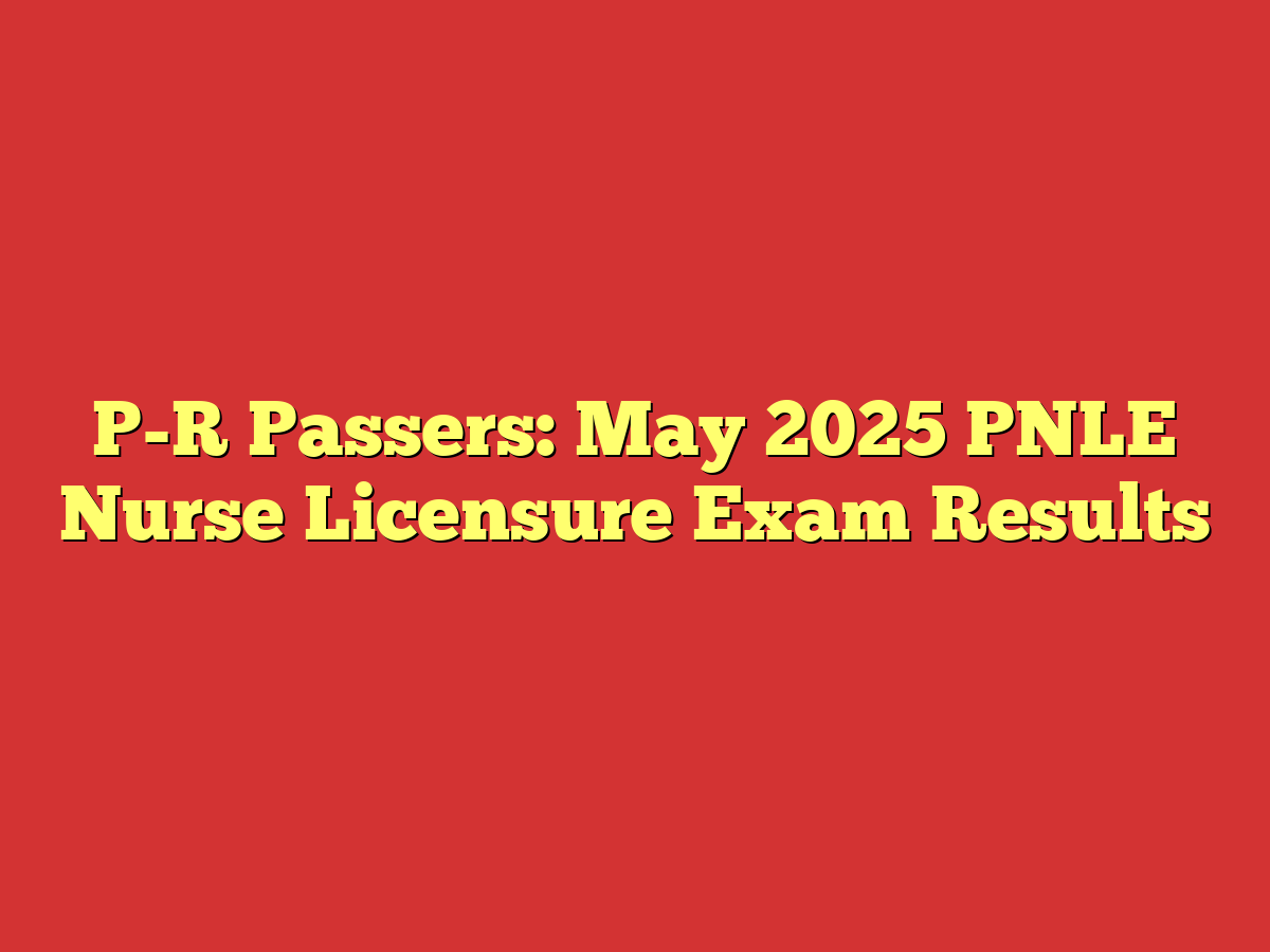 P-R Passers: May 2025 PNLE Nurse Licensure Exam Results