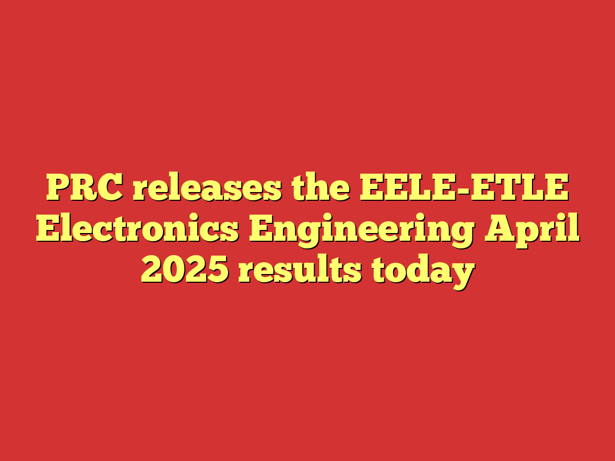 PRC releases the EELE-ETLE Electronics Engineering April 2025 results today