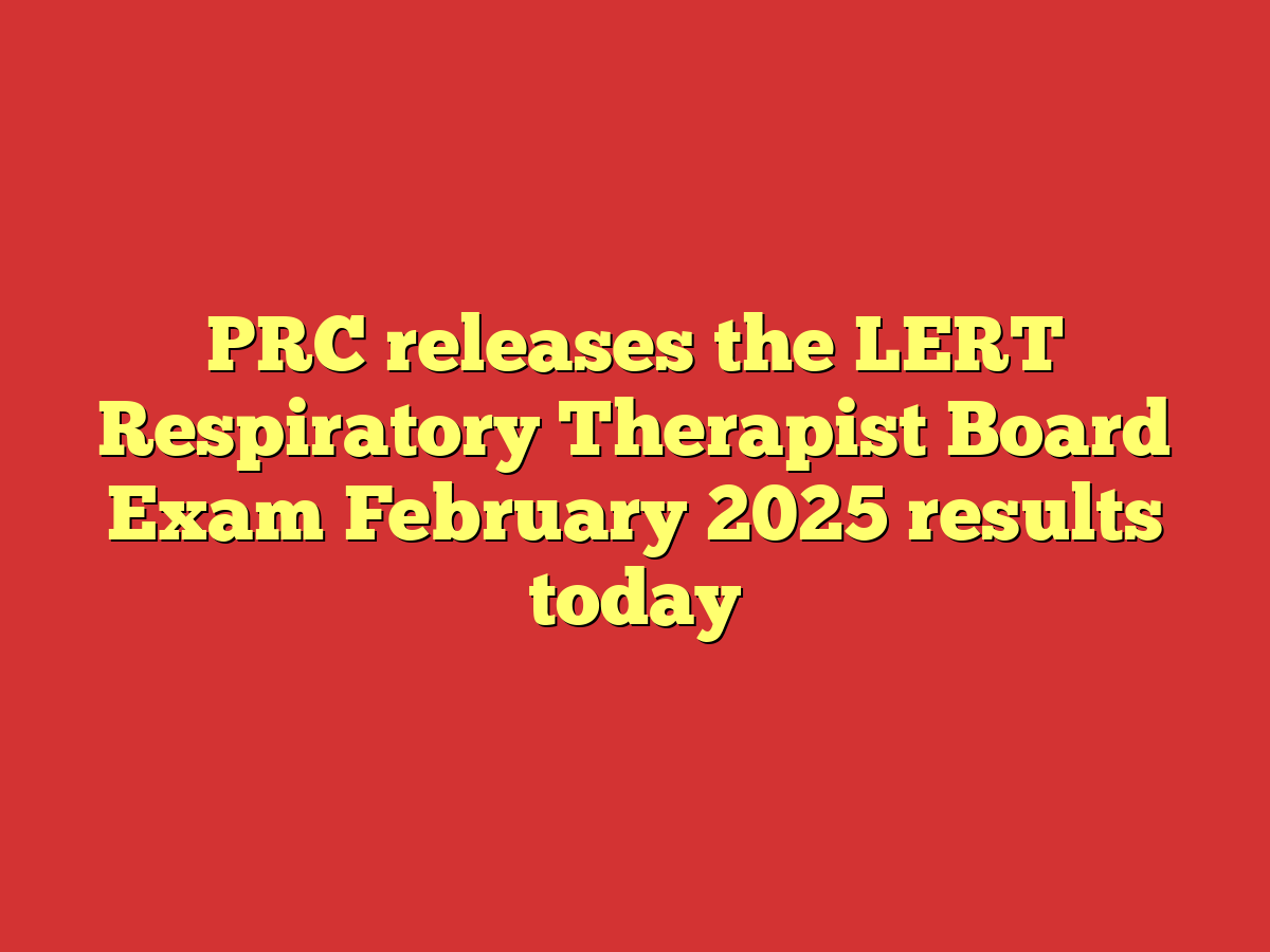 PRC releases the LERT Respiratory Therapist  Board Exam February 2025 results today
