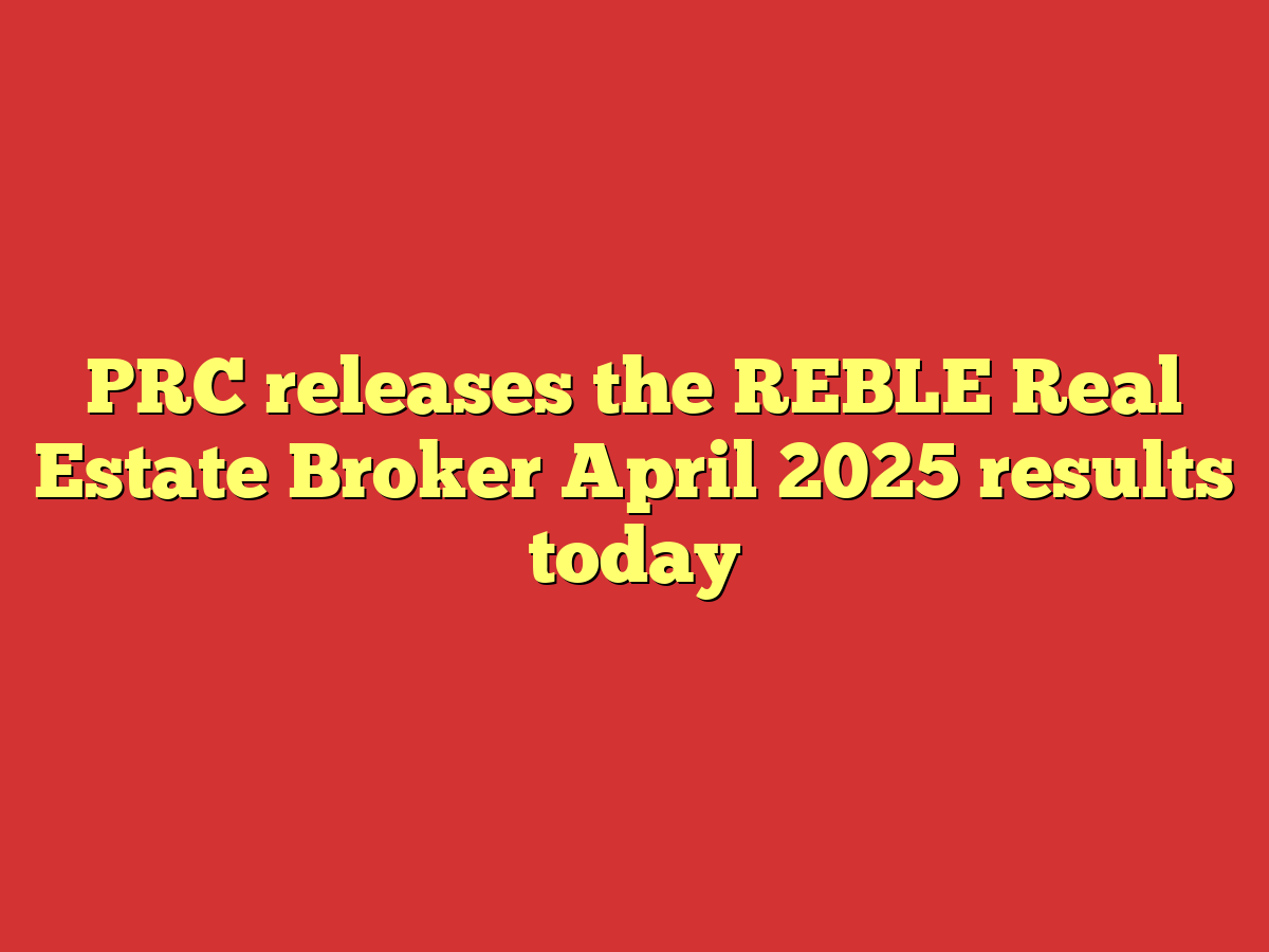 PRC releases the REBLE Real Estate Broker April 2025 results today