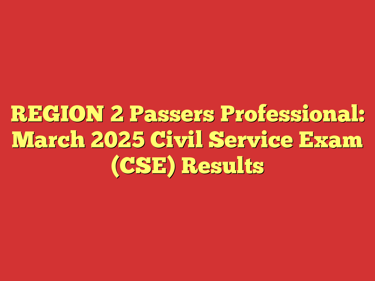 REGION 2 Passers Professional: March 2025 Civil Service Exam (CSE) Results