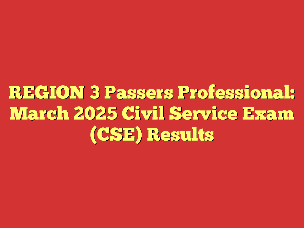 REGION 3 Passers Professional: March 2025 Civil Service Exam (CSE) Results