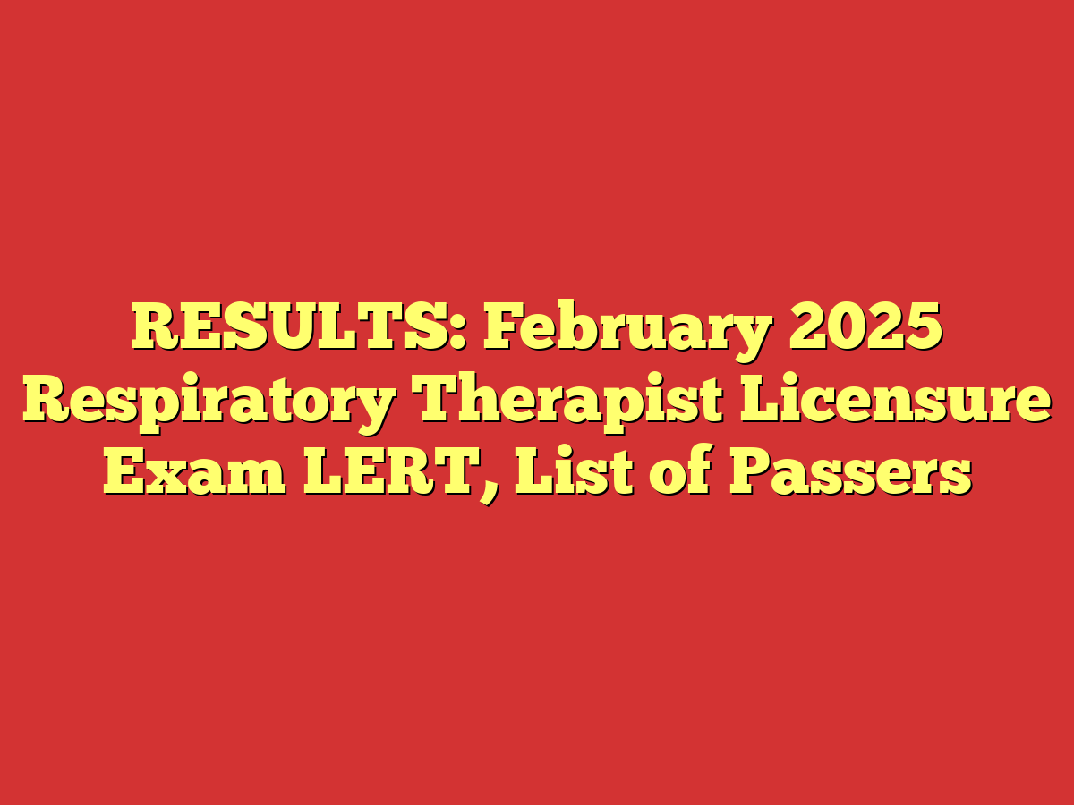 RESULTS: February 2025 Respiratory Therapist Licensure Exam LERT, List of Passers