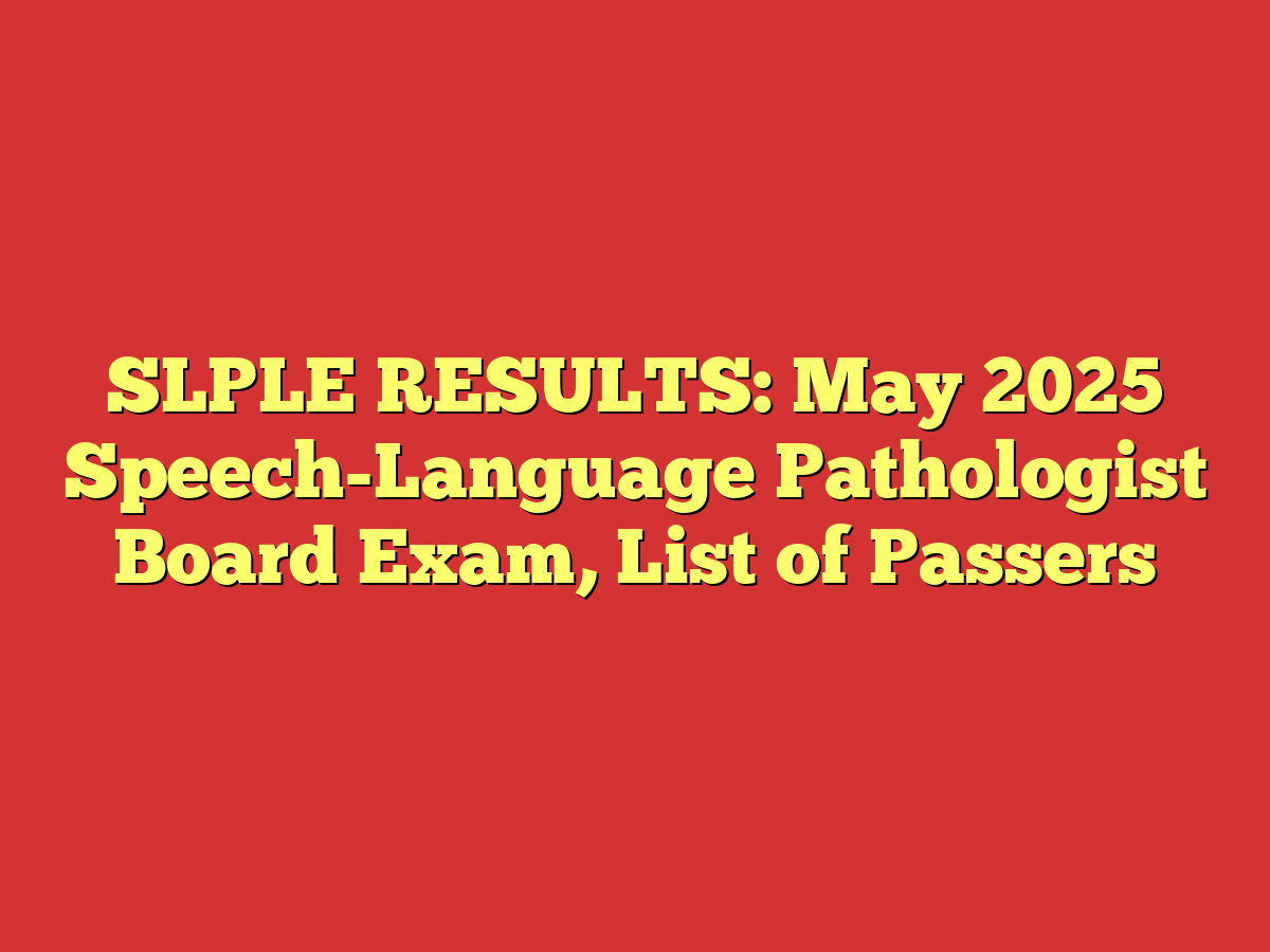 SLPLE RESULTS: May 2025 Speech-Language Pathologist Board Exam, List of Passers