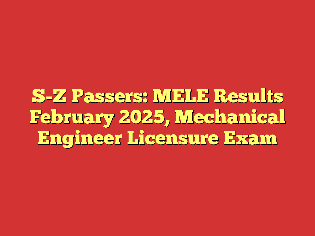 S-Z Passers: MELE Results February 2025, Mechanical Engineer Licensure Exam