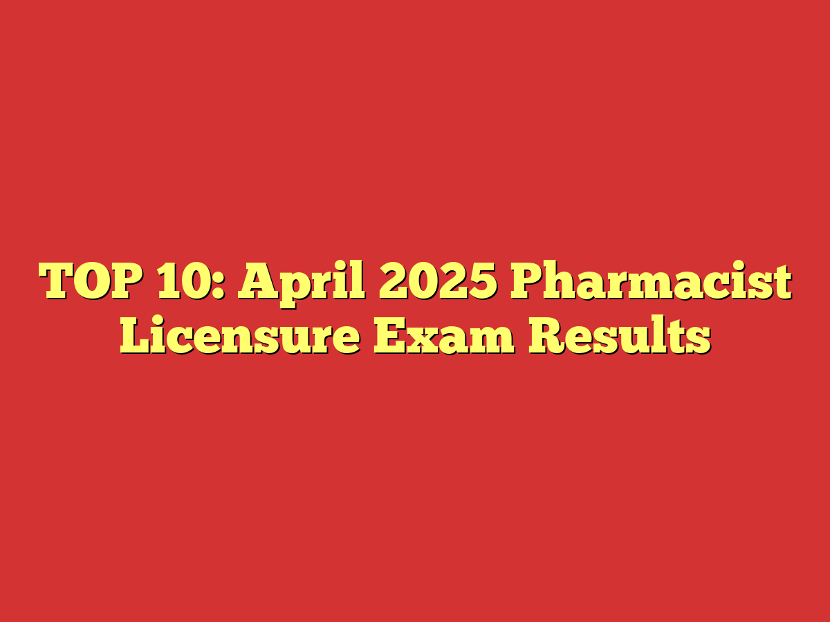 TOP 10: April 2025 Pharmacist Licensure Exam Results