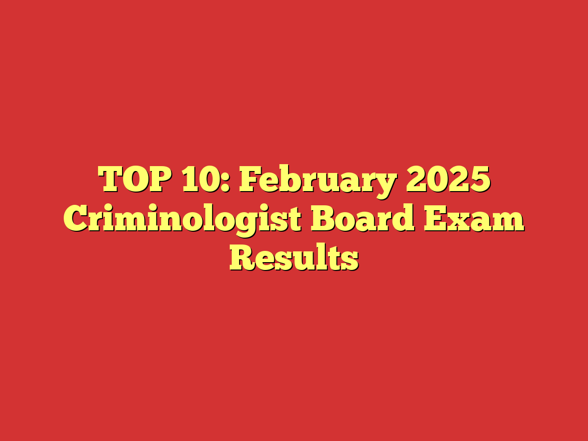 TOP 10: February 2025 Criminologist Board Exam Results