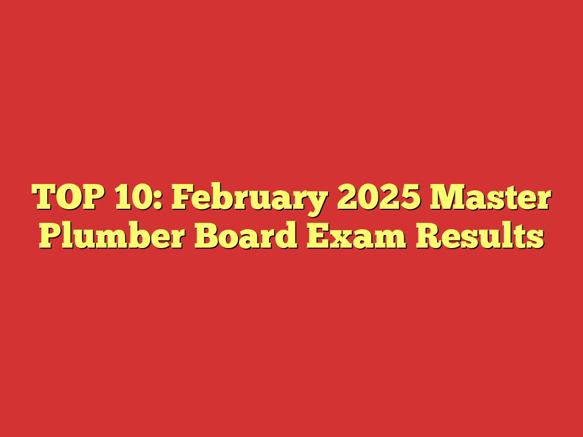TOP 10: February 2025 Master Plumber Board Exam Results