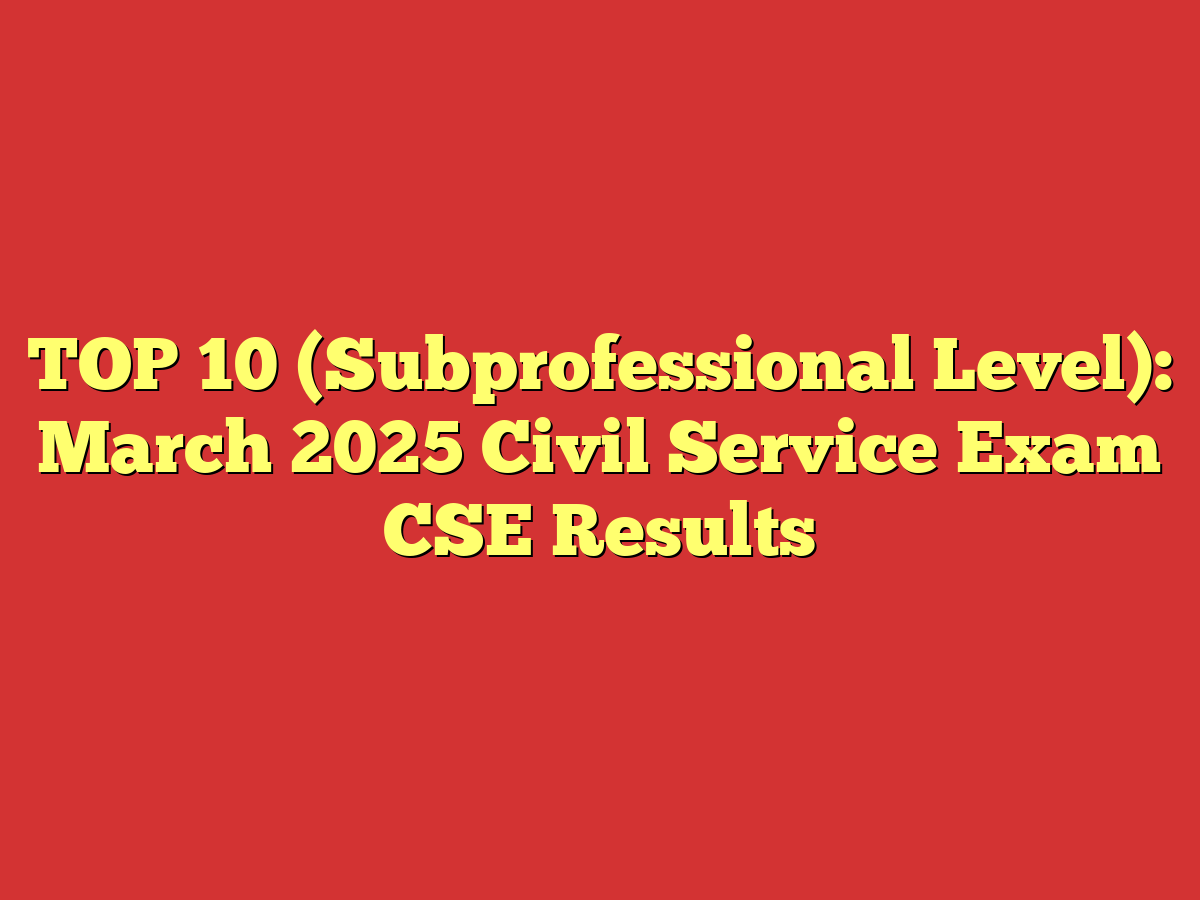 TOP 10 (Subprofessional Level): March 2025 Civil Service Exam CSE Results