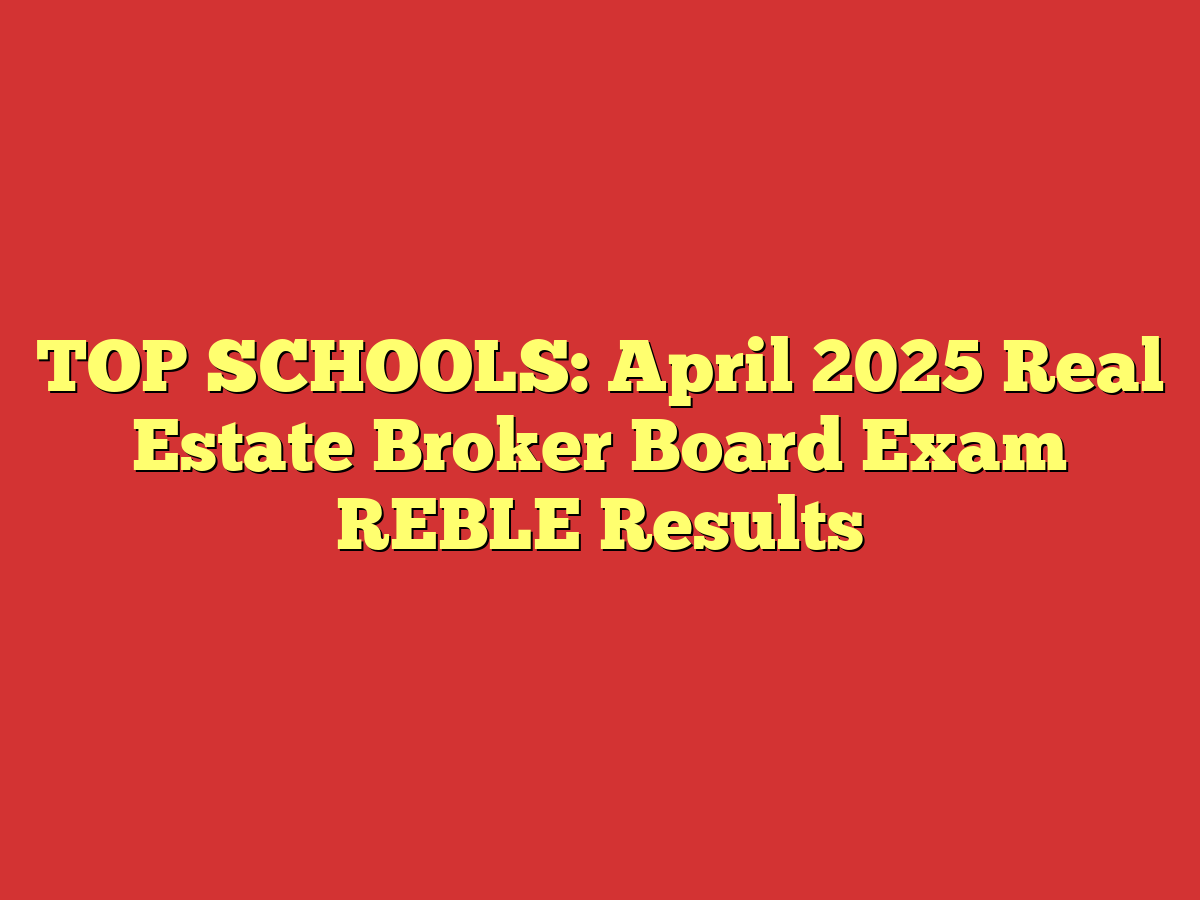 TOP SCHOOLS: April 2025 Real Estate Broker Board Exam REBLE Results