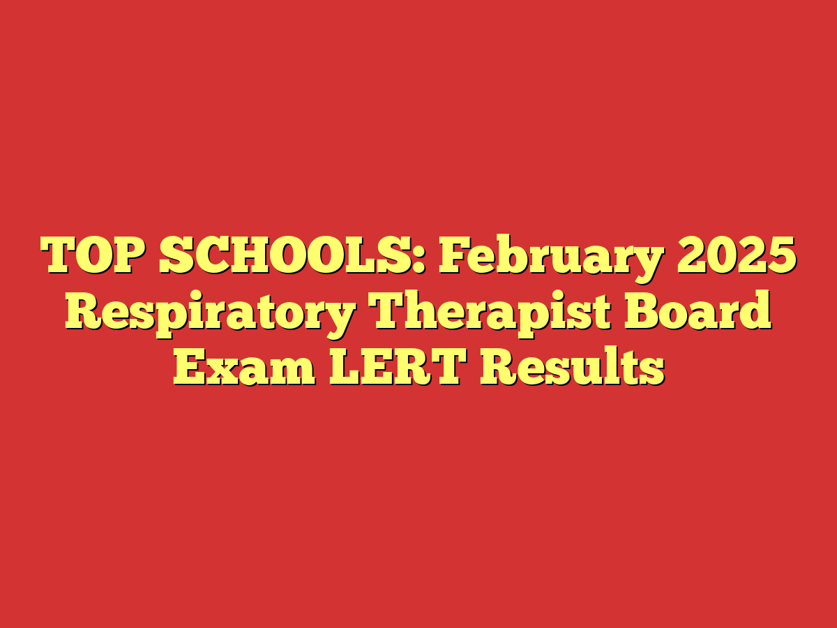 TOP SCHOOLS: February 2025 Respiratory Therapist Board Exam LERT Results