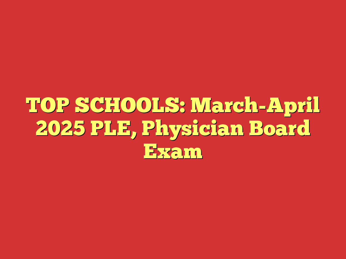 TOP SCHOOLS: March-April 2025 PLE, Physician Board Exam