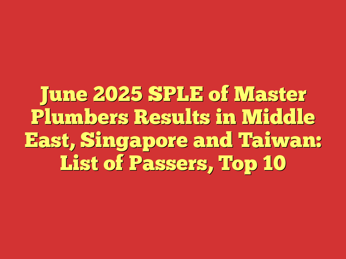 June 2025 SPLE of Master Plumbers Results in Middle East, Singapore and Taiwan: List of Passers, Top 10